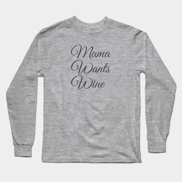 Mama Wants Wine | A Wine Shirt for Wine Lovers Long Sleeve T-Shirt by DesignsbyZazz